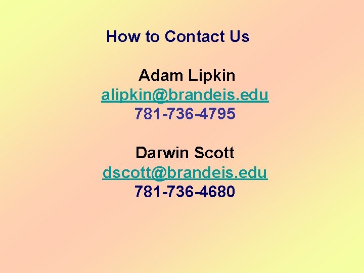  How to Contact Us Adam Lipkin alipkin@brandeis. edu 781 -736 -4795 Darwin Scott