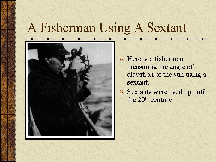 A Fisherman Using A Sextant Here is a fisherman measuring the angle of elevation