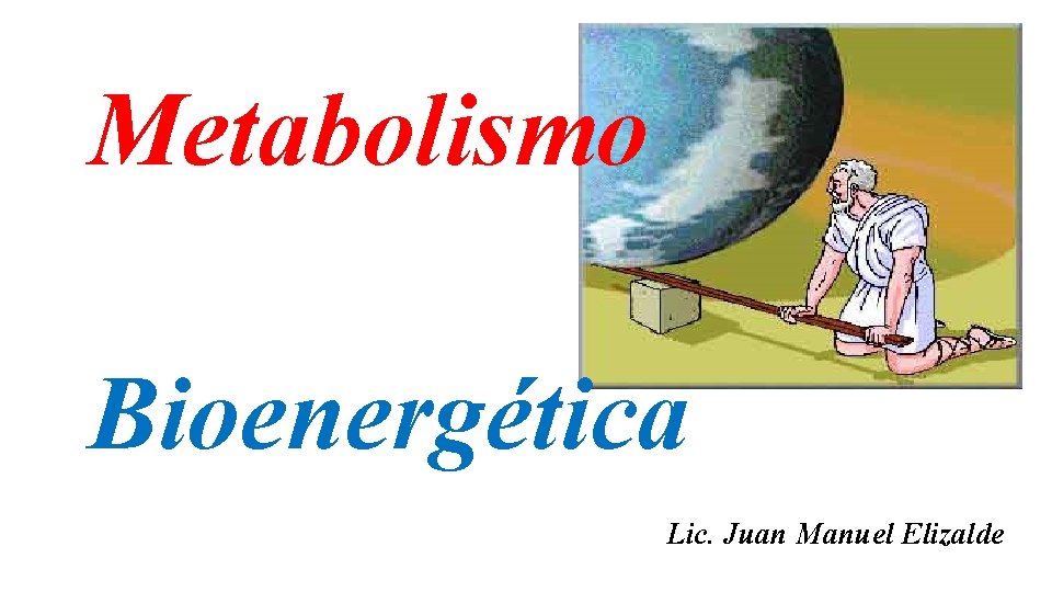 Metabolismo Bioenergética Lic. Juan Manuel Elizalde 