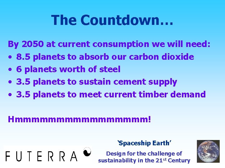 The Countdown… By 2050 at current consumption we will need: • 8. 5 planets