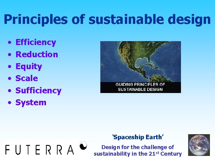 Principles of sustainable design • • • Efficiency Reduction Equity Scale Sufficiency System ‘Spaceship