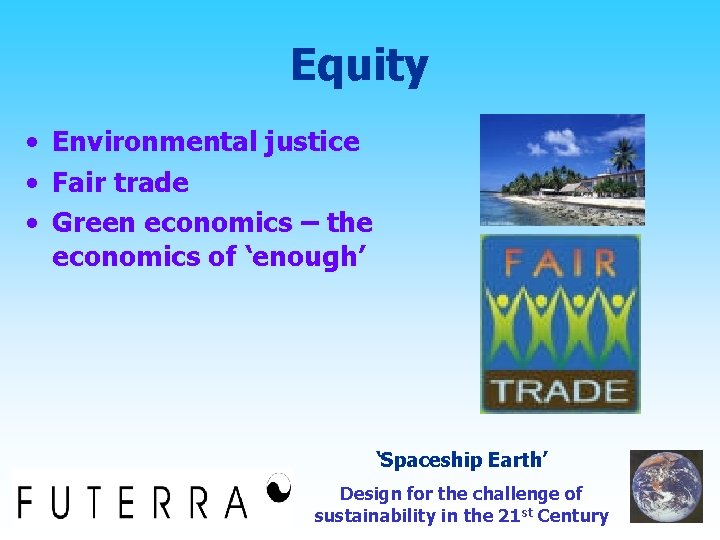 Equity • Environmental justice • Fair trade • Green economics – the economics of