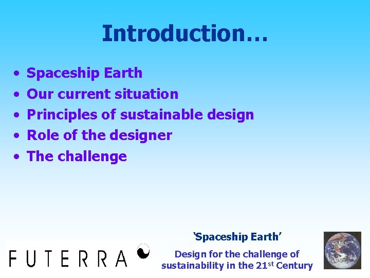 Introduction… • • • Spaceship Earth Our current situation Principles of sustainable design Role