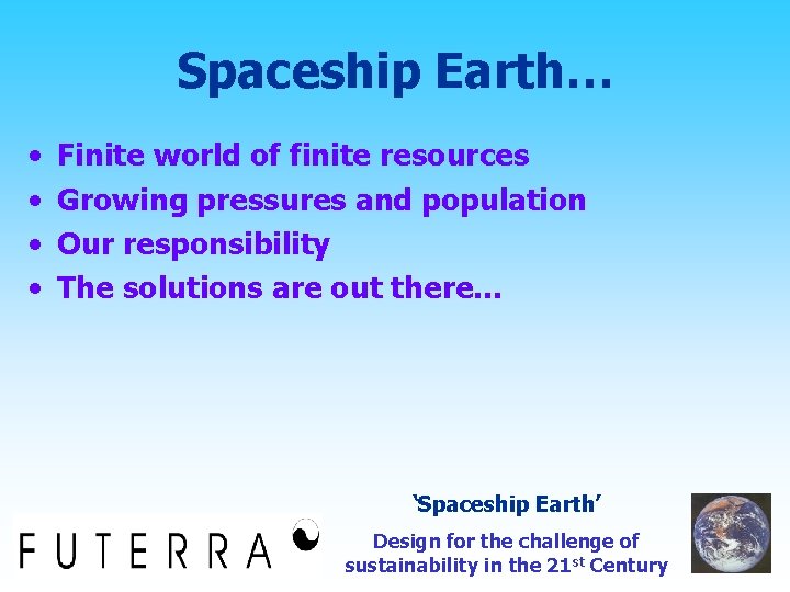 Spaceship Earth… • • Finite world of finite resources Growing pressures and population Our