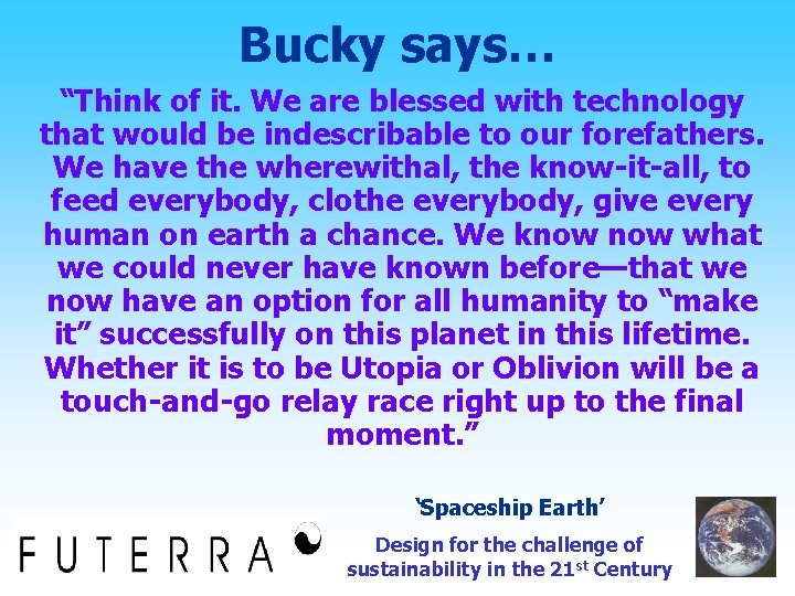 Bucky says… “Think of it. We are blessed with technology that would be indescribable