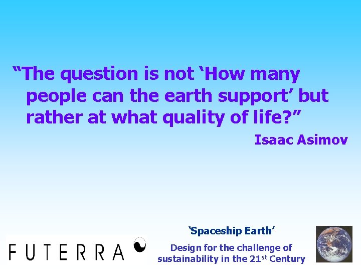 “The question is not ‘How many people can the earth support’ but rather at