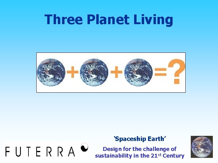 Three Planet Living ‘Spaceship Earth’ Design for the challenge of sustainability in the 21