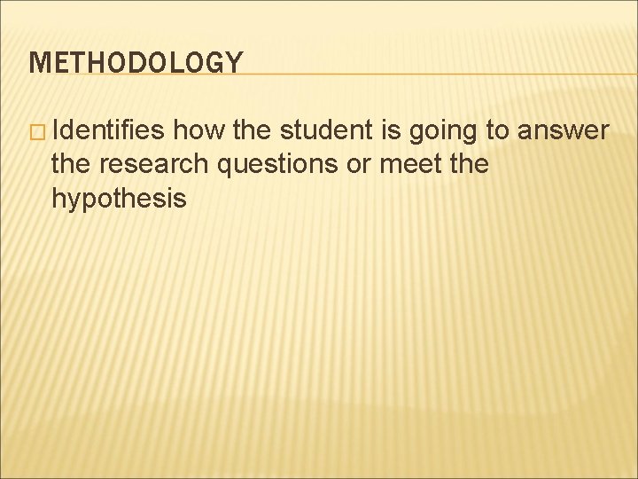 METHODOLOGY � Identifies how the student is going to answer the research questions or