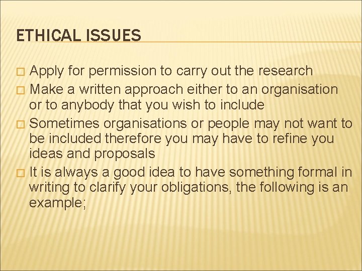 ETHICAL ISSUES Apply for permission to carry out the research � Make a written
