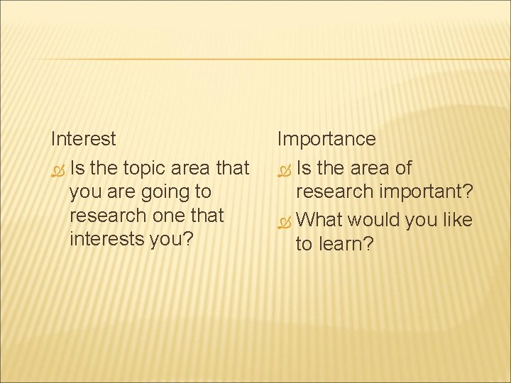 Interest Is the topic area that you are going to research one that interests