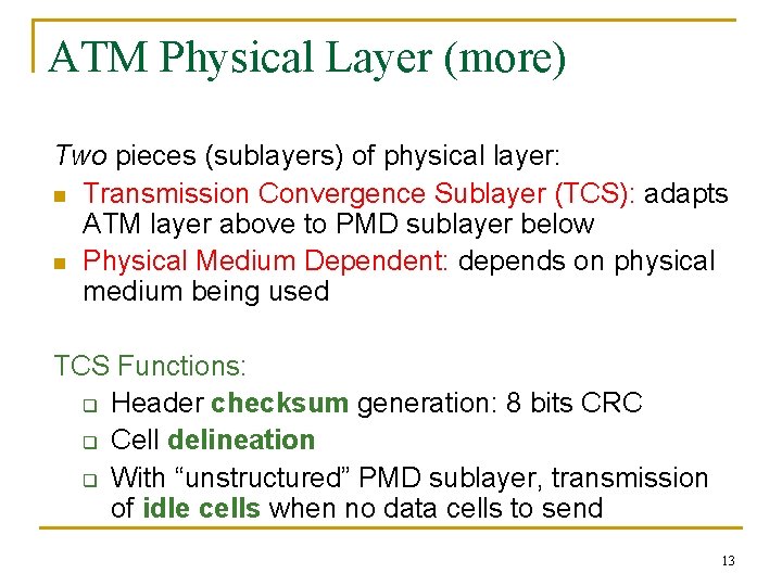 ATM Physical Layer (more) Two pieces (sublayers) of physical layer: n Transmission Convergence Sublayer