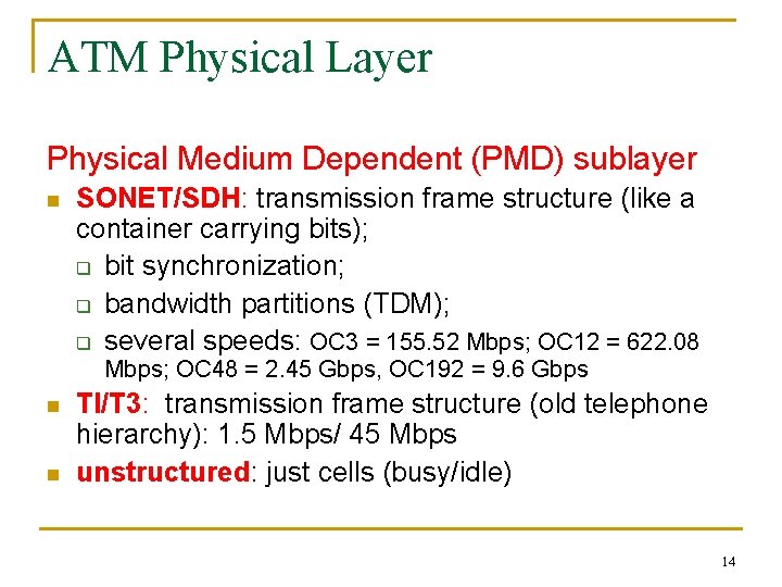 ATM Physical Layer Physical Medium Dependent (PMD) sublayer n SONET/SDH: transmission frame structure (like