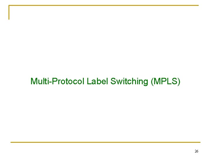 Multi-Protocol Label Switching (MPLS) 26 