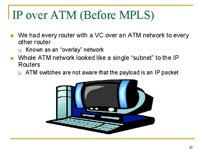 IP over ATM (Before MPLS) n We had every router with a VC over IP over ATM (Before MPLS) n We had every router with a VC over