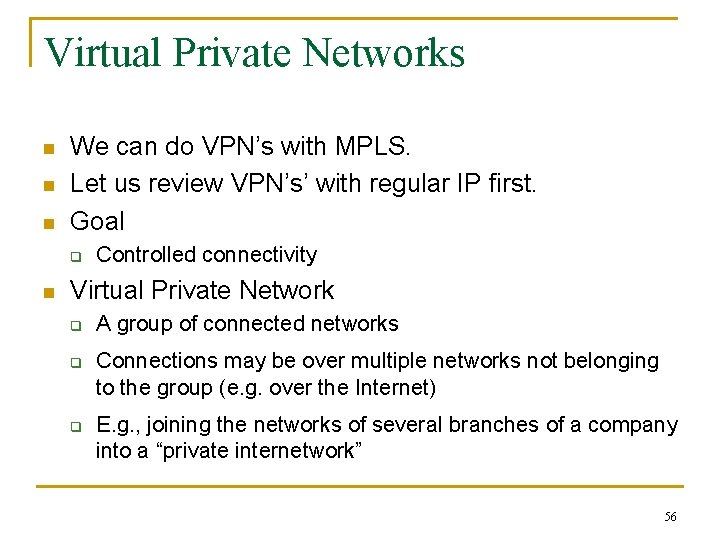 Virtual Private Networks n n n We can do VPN’s with MPLS. Let us