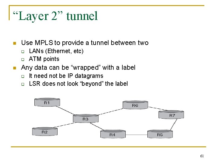 “Layer 2” tunnel n Use MPLS to provide a tunnel between two q q “Layer 2” tunnel n Use MPLS to provide a tunnel between two q q