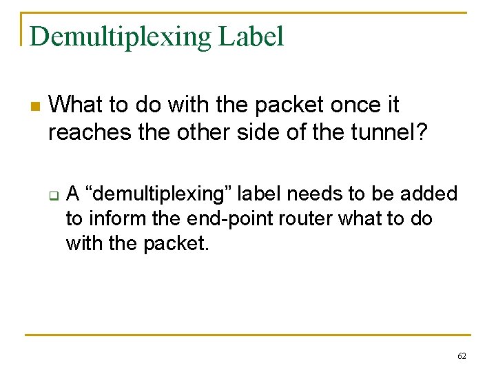 Demultiplexing Label n What to do with the packet once it reaches the other Demultiplexing Label n What to do with the packet once it reaches the other