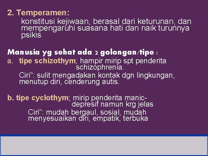 2. Temperamen: konstitusi kejiwaan, berasal dari keturunan, dan mempengaruhi suasana hati dan naik turunnya