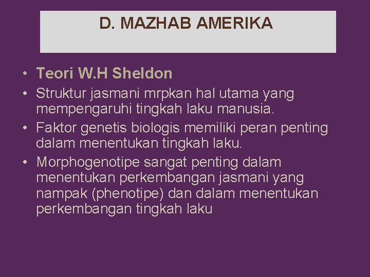D. MAZHAB AMERIKA • Teori W. H Sheldon • Struktur jasmani mrpkan hal utama