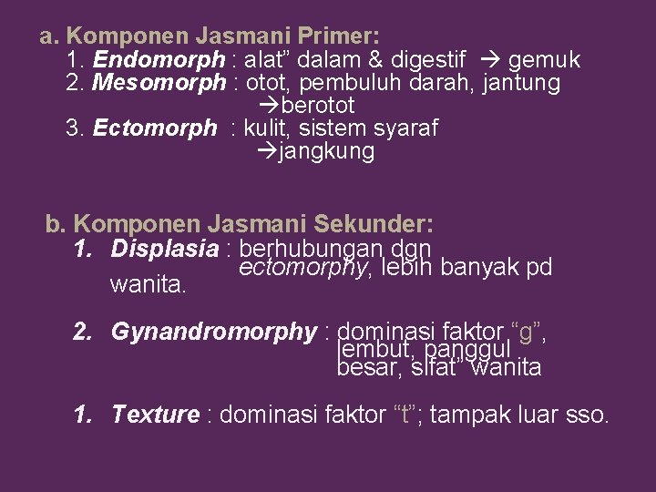 a. Komponen Jasmani Primer: 1. Endomorph : alat” dalam & digestif gemuk 2. Mesomorph