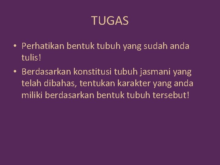 TUGAS • Perhatikan bentuk tubuh yang sudah anda tulis! • Berdasarkan konstitusi tubuh jasmani