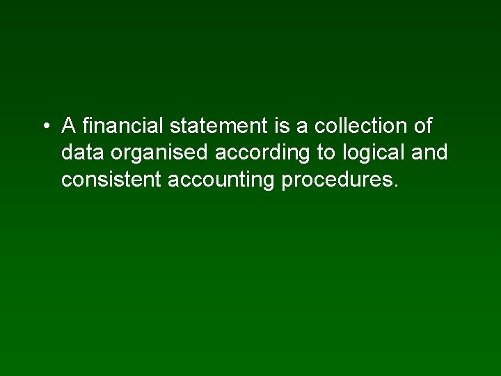  • A financial statement is a collection of data organised according to logical