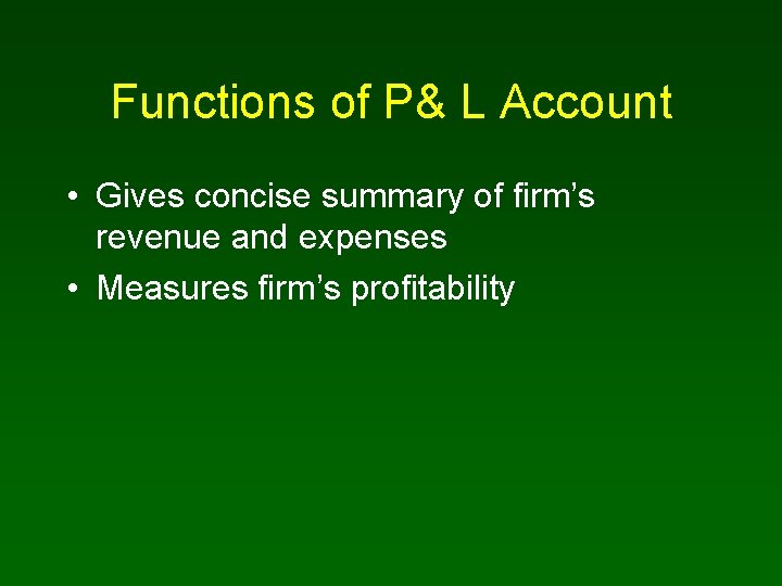 Functions of P& L Account • Gives concise summary of firm’s revenue and expenses