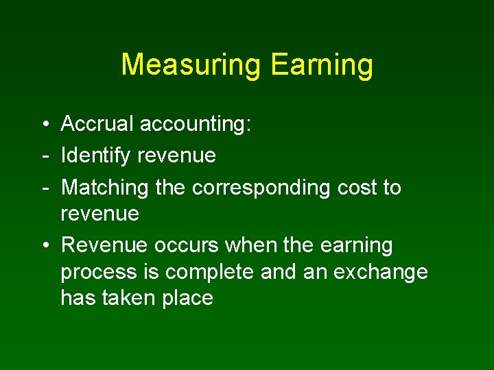 Measuring Earning • Accrual accounting: - Identify revenue - Matching the corresponding cost to