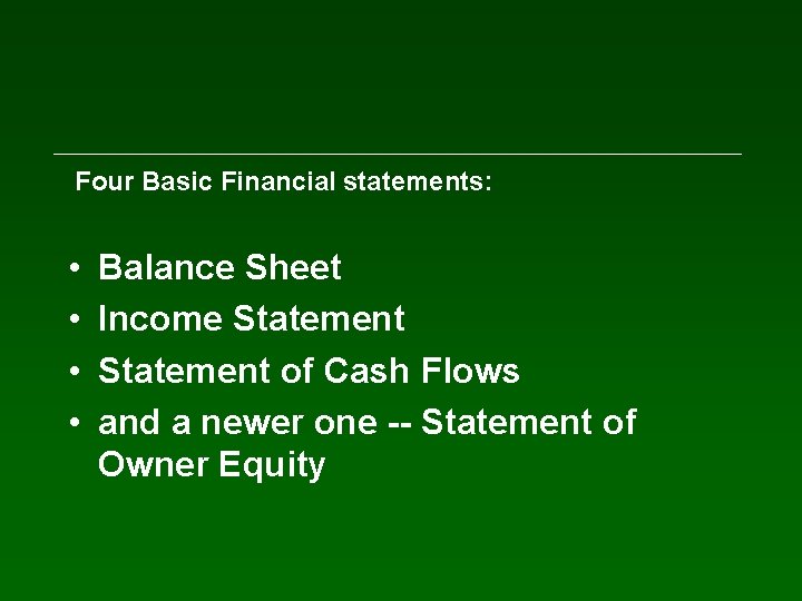 Four Basic Financial statements: • • Balance Sheet Income Statement of Cash Flows and