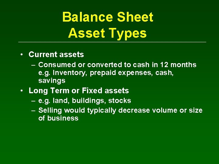 Balance Sheet Asset Types • Current assets – Consumed or converted to cash in