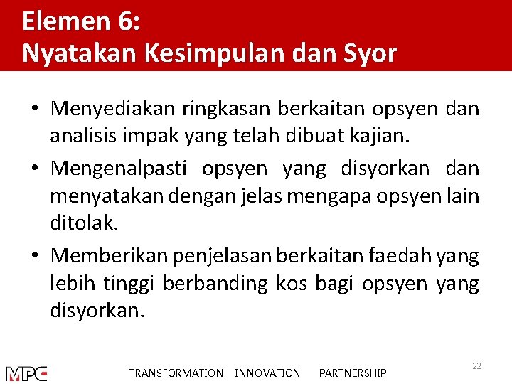 Elemen 6: Nyatakan Kesimpulan dan Syor • Menyediakan ringkasan berkaitan opsyen dan analisis impak