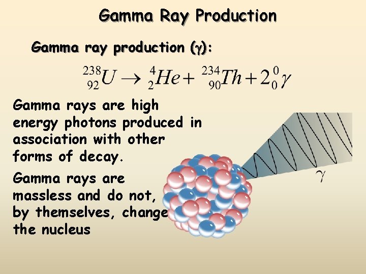 Gamma Ray Production Gamma ray production (g): Gamma rays are high energy photons produced