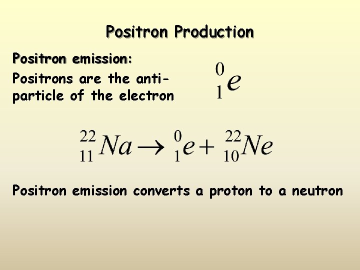 Positron Production Positron emission: Positrons are the antiparticle of the electron Positron emission converts