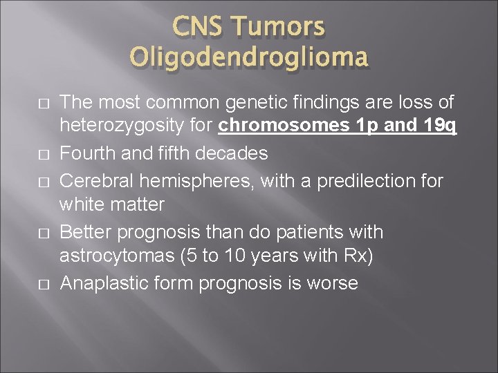 CNS Tumors Oligodendroglioma � � � The most common genetic findings are loss of