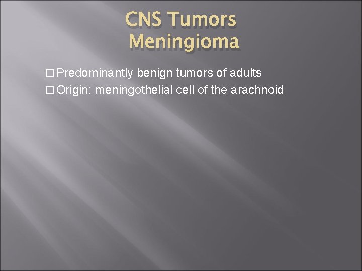 CNS Tumors Meningioma � Predominantly benign tumors of adults � Origin: meningothelial cell of