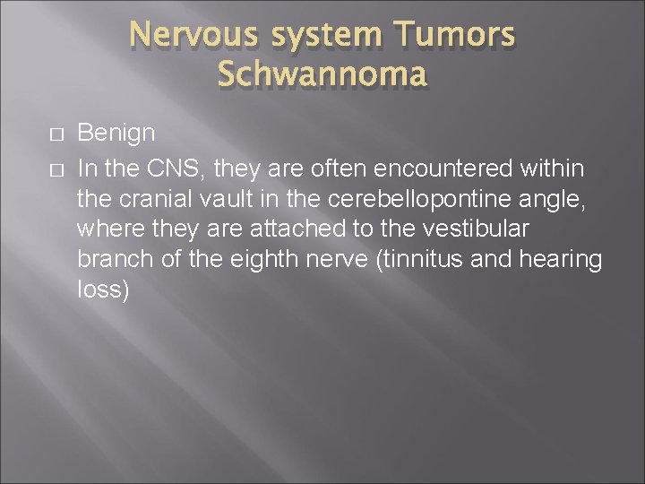 Nervous system Tumors Schwannoma � � Benign In the CNS, they are often encountered