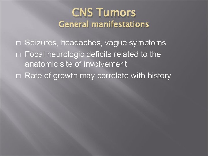 CNS Tumors General manifestations � � � Seizures, headaches, vague symptoms Focal neurologic deficits