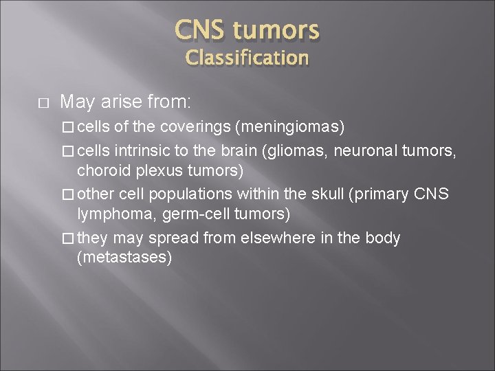 CNS tumors Classification � May arise from: � cells of the coverings (meningiomas) �