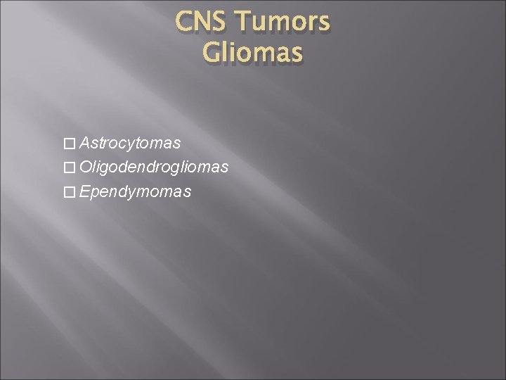 CNS Tumors Gliomas � Astrocytomas � Oligodendrogliomas � Ependymomas 