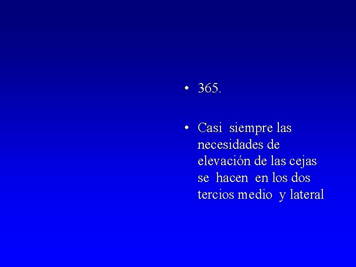  • 365. • Casi siempre las necesidades de elevación de las cejas se