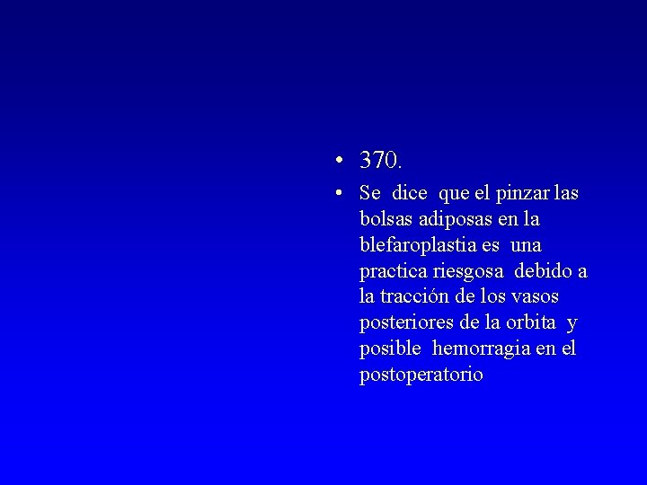  • 370. • Se dice que el pinzar las bolsas adiposas en la