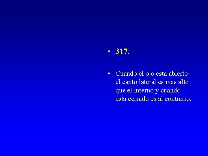  • 317. • Cuando el ojo esta abierto el canto lateral es mas