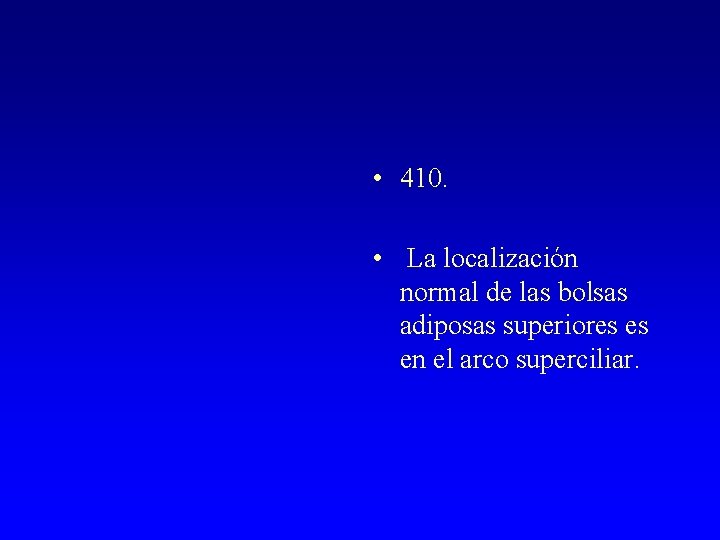  • 410. • La localización normal de las bolsas adiposas superiores es en