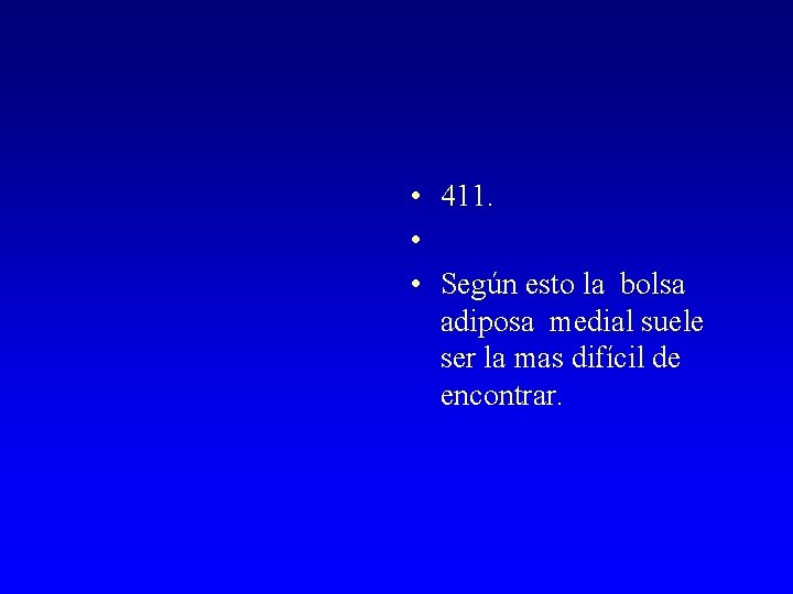  • 411. • • Según esto la bolsa adiposa medial suele ser la