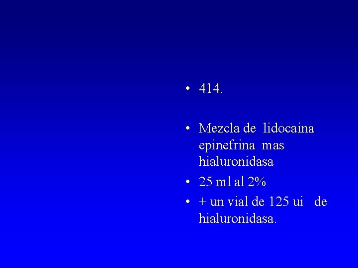  • 414. • Mezcla de lidocaina epinefrina mas hialuronidasa • 25 ml al