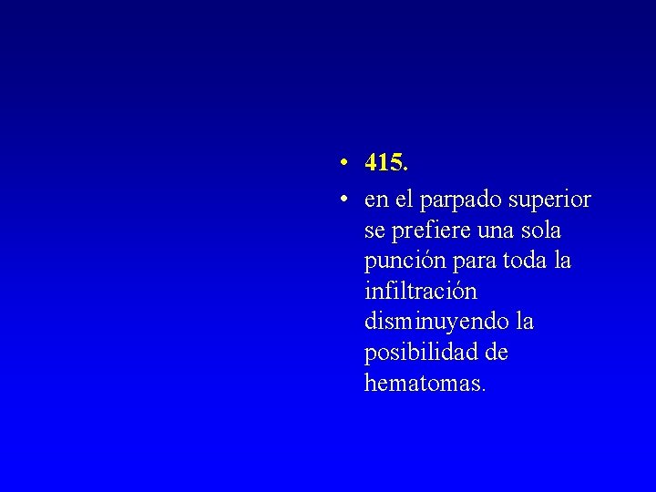  • 415. • en el parpado superior se prefiere una sola punción para