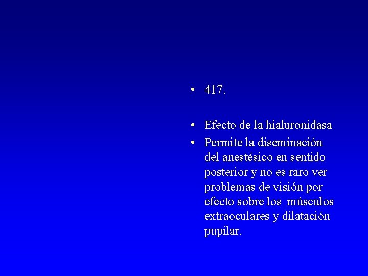  • 417. • Efecto de la hialuronidasa • Permite la diseminación del anestésico