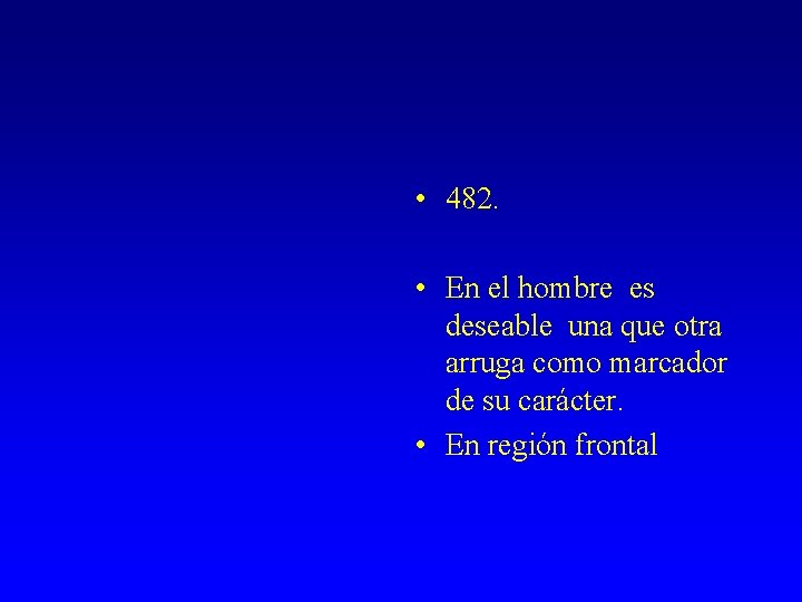  • 482. • En el hombre es deseable una que otra arruga como