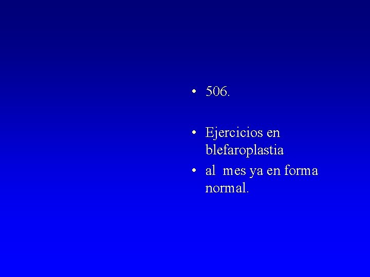  • 506. • Ejercicios en blefaroplastia • al mes ya en forma normal.