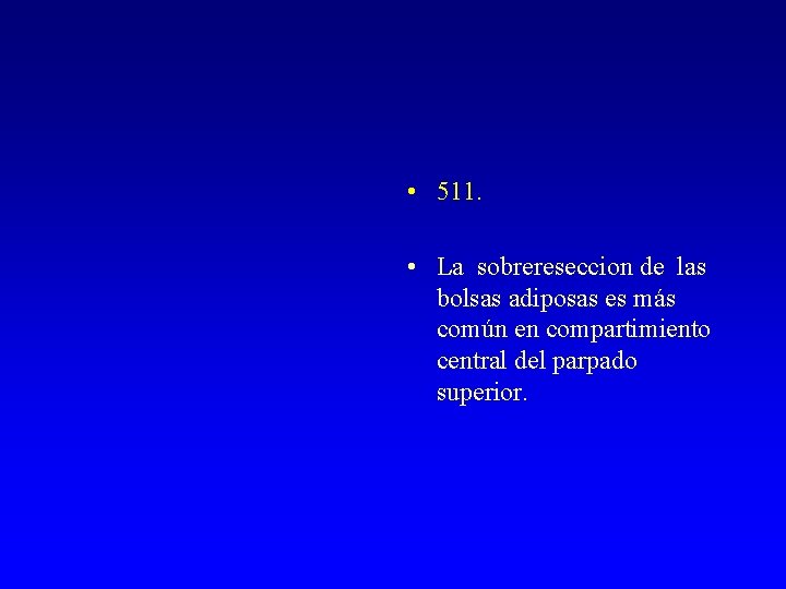  • 511. • La sobrereseccion de las bolsas adiposas es más común en